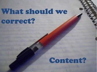What should we
correct?



          Content?
 