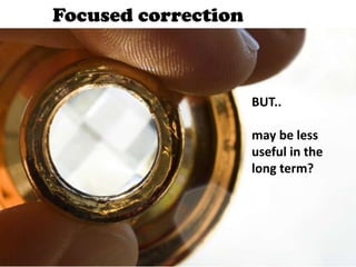 Focused correction



                     BUT..

                     may be less
                     useful in the
                     long term?
 