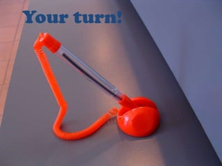 Your turn!
 