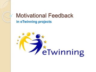 Motivational Feedback
in eTwinning projects
 