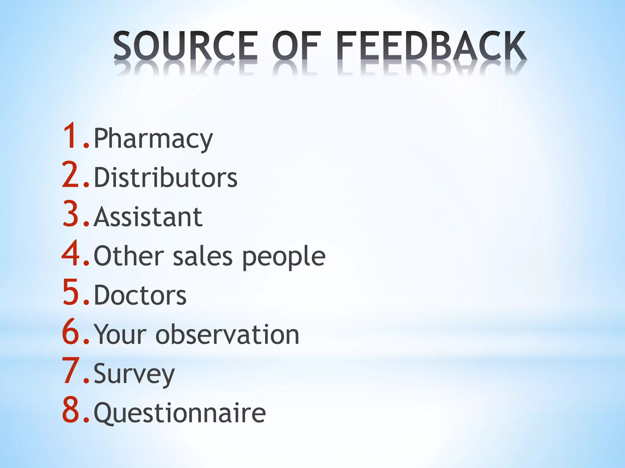 1.Pharmacy
2.Distributors
3.Assistant
4.Other sales people
5.Doctors
6.Your observation
7.Survey
8.Questionnaire
 