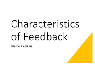 Characteristics
of Feedback
Improves learning
 