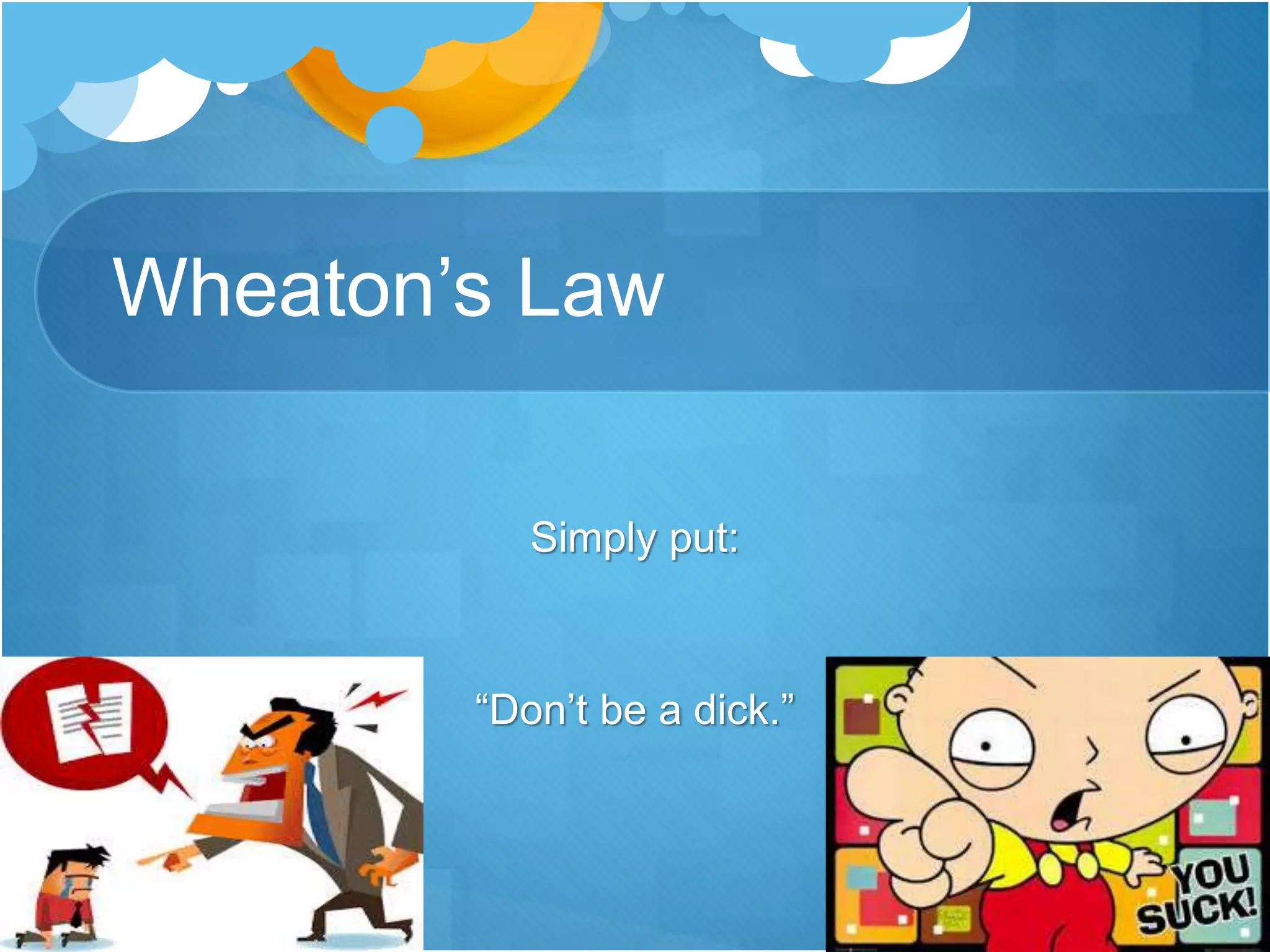 Wheaton’s Law
Simply put:
“Don’t be a dick.”
 