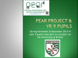 During November & December 2013 91
year 9 pupils took part in a project for
the University of Bristol

 