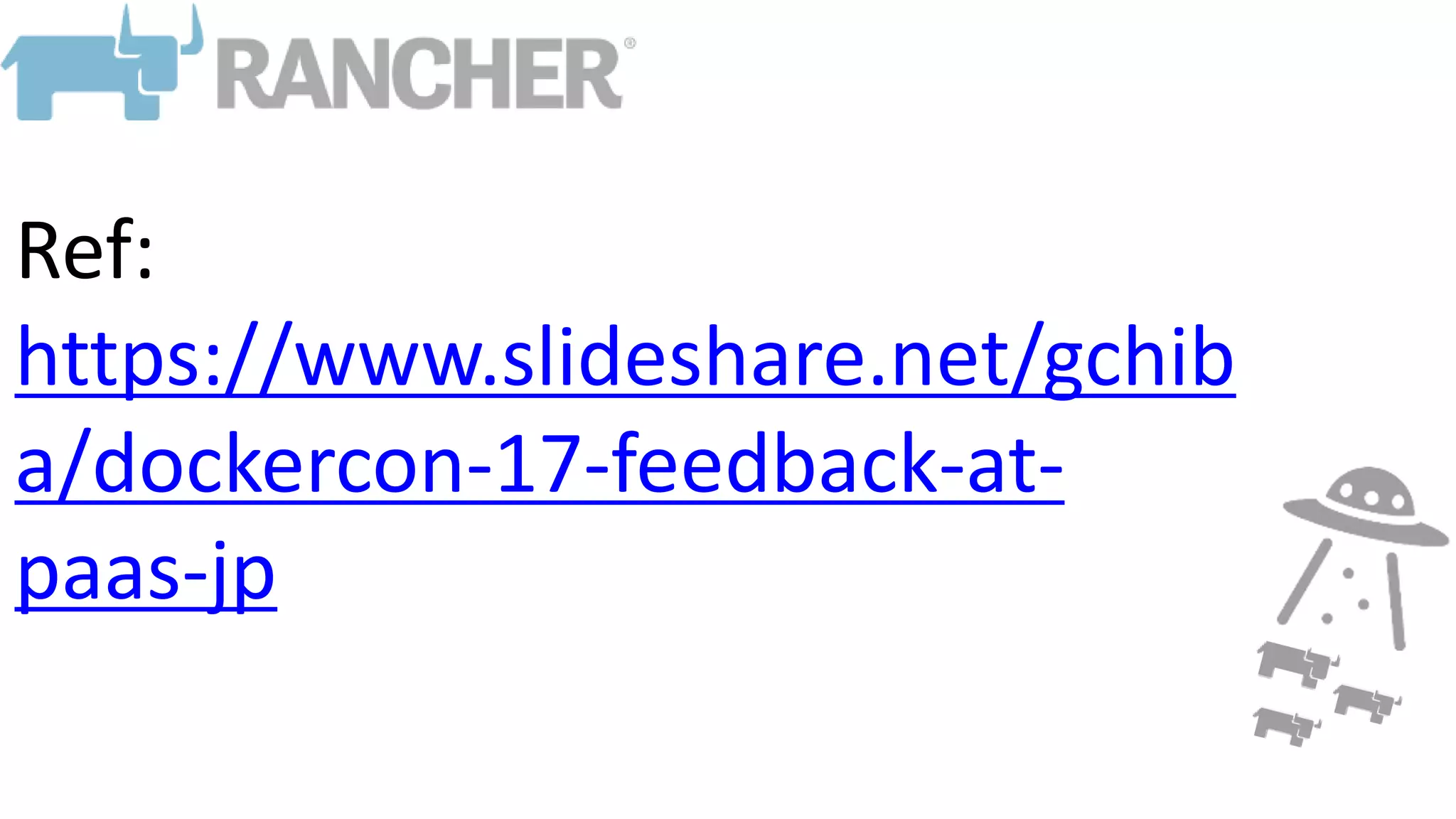 Ref:
https://www.slideshare.net/gchib
a/dockercon-17-feedback-at-
paas-jp
 