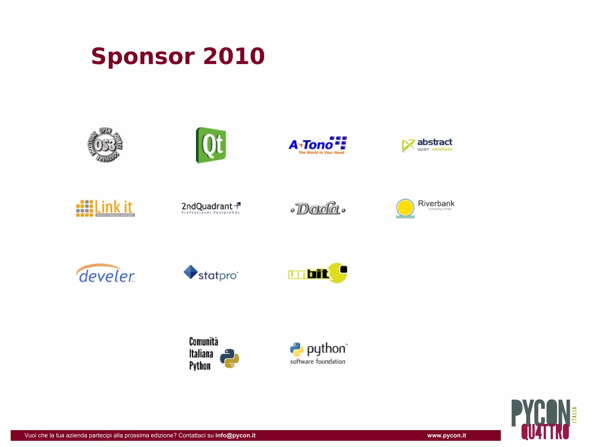 Sponsor 2010




Vuoi che la tua azienda partecipi alla prossima edizione? Contattaci su info@pycon.it   www.pycon.it
 