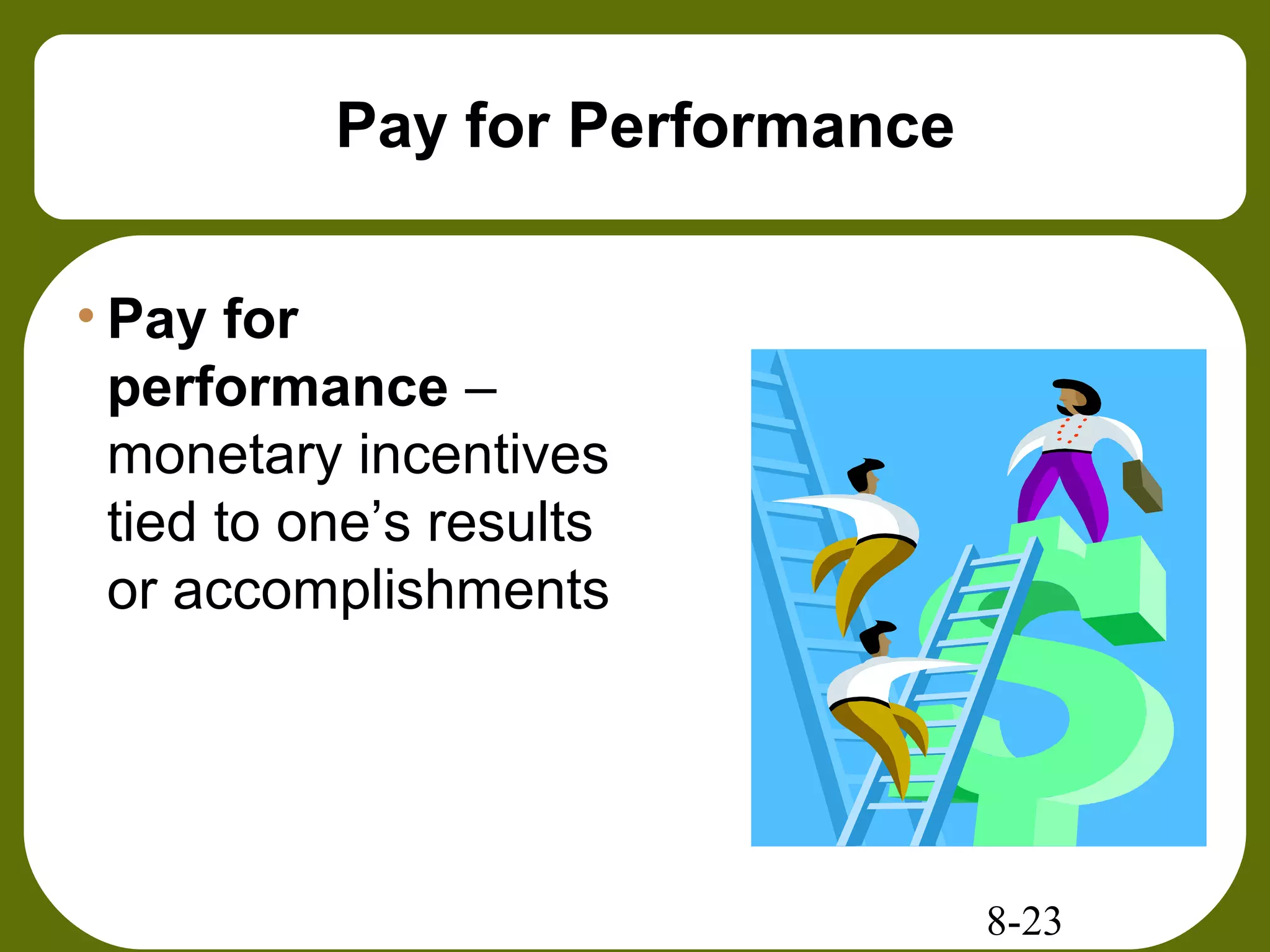 8-23
Pay for Performance
• Pay for
performance –
monetary incentives
tied to one’s results
or accomplishments
 