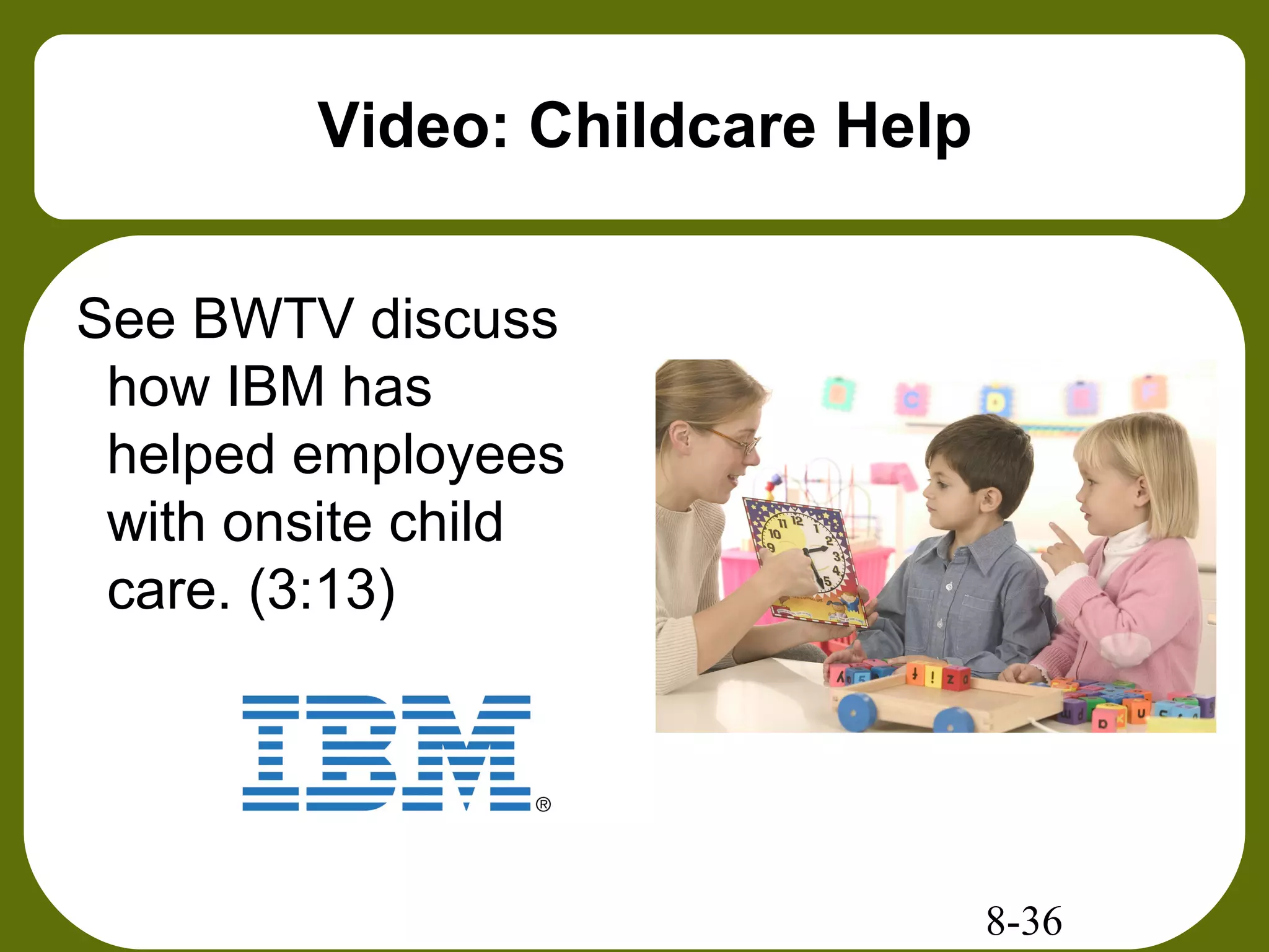 8-36
Video: Childcare Help
See BWTV discuss
how IBM has
helped employees
with onsite child
care. (3:13)
 
