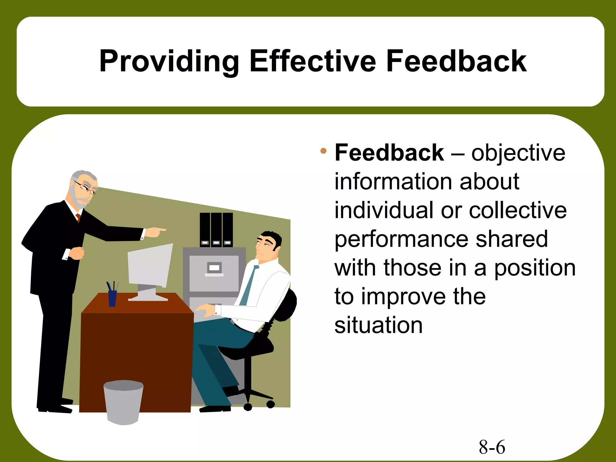 8-6
Providing Effective Feedback
• Feedback – objective
information about
individual or collective
performance shared
with those in a position
to improve the
situation
 
