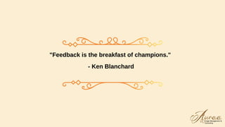 "Feedback is the breakfast of champions."
- Ken Blanchard
 