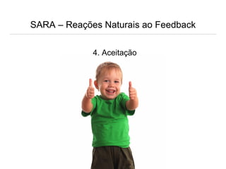 SARA – Reações Naturais ao Feedback
4. Aceitação
 