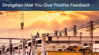 Strengthen How You Give Positive Feedback
 
