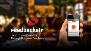 Improve Your Business
Through Customer Feedback
 