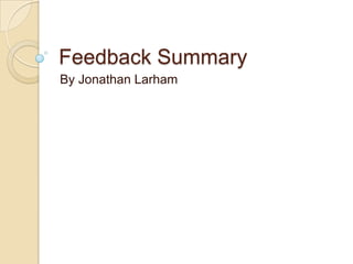 Feedback Summary
By Jonathan Larham

 