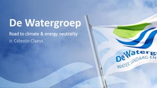 De Watergroep
Road to climate & energy neutrality
ir. Célestin Claeys
 