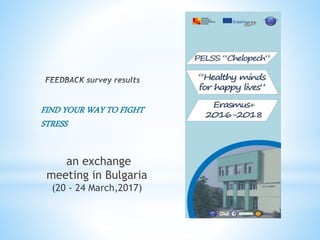FIND YOUR WAY TO FIGHT
STRESS
an exchange
meeting in Bulgaria
(20 - 24 March,2017)
 