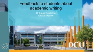 Feedback to students about
academic writing
Dr Laura Costelloe
Dr Mark Glynn
 