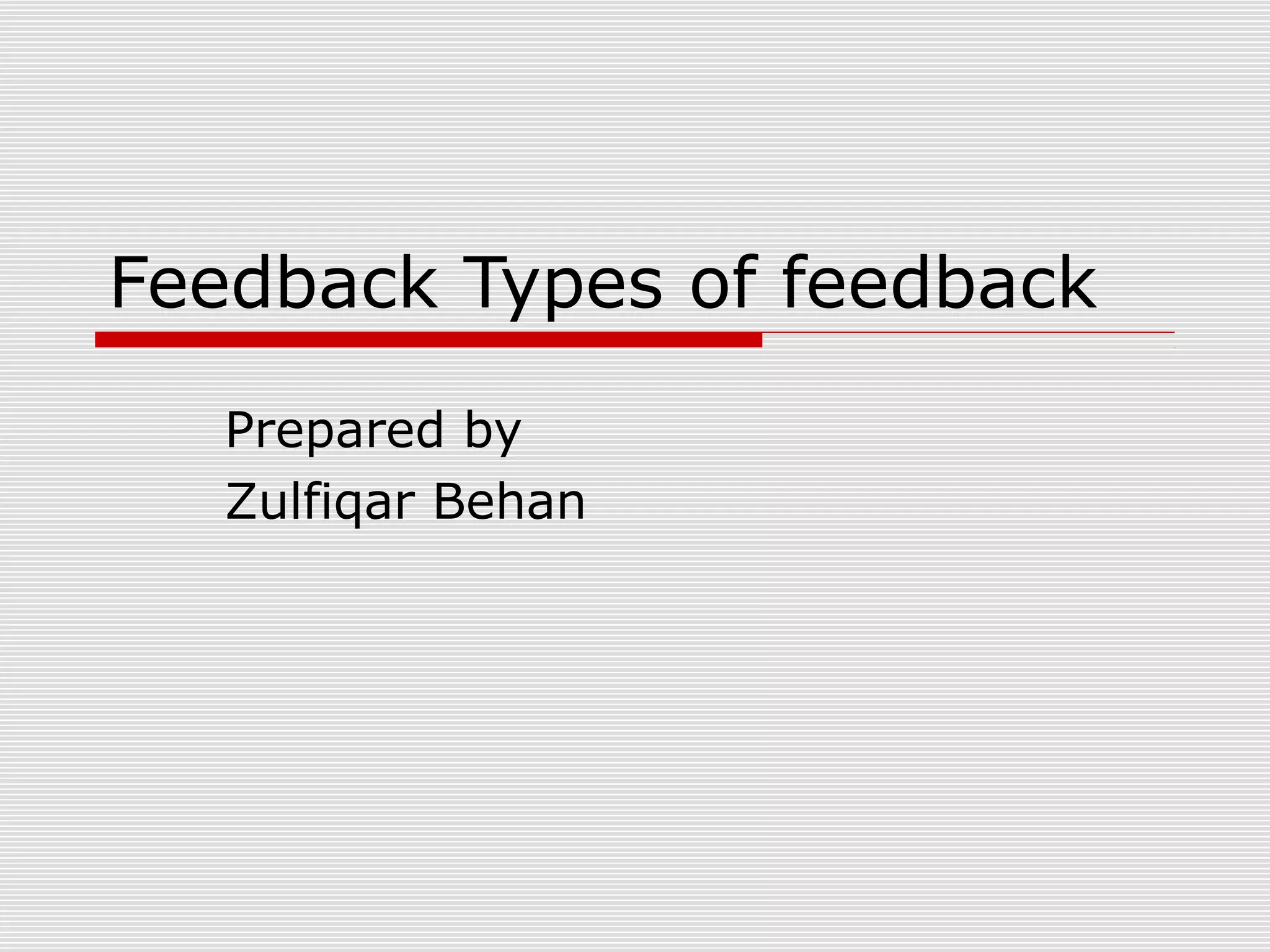 Feedback Types of feedback
Prepared by
Zulfiqar Behan
 
