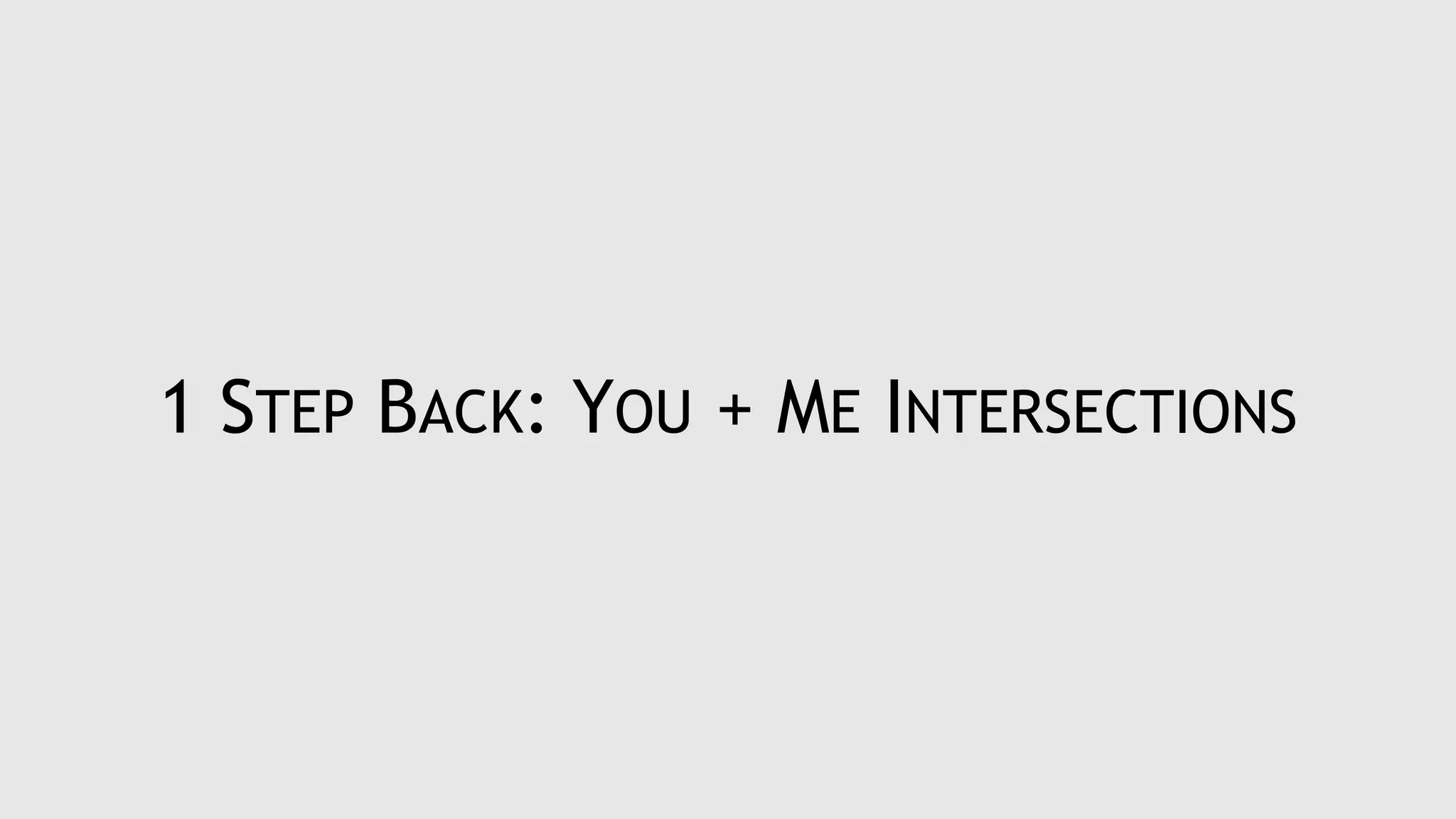 1 STEP BACK: YOU + ME INTERSECTIONS
 