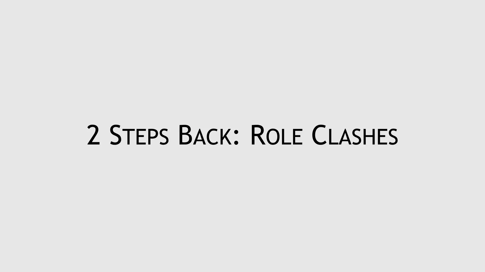 2 STEPS BACK: ROLE CLASHES
 