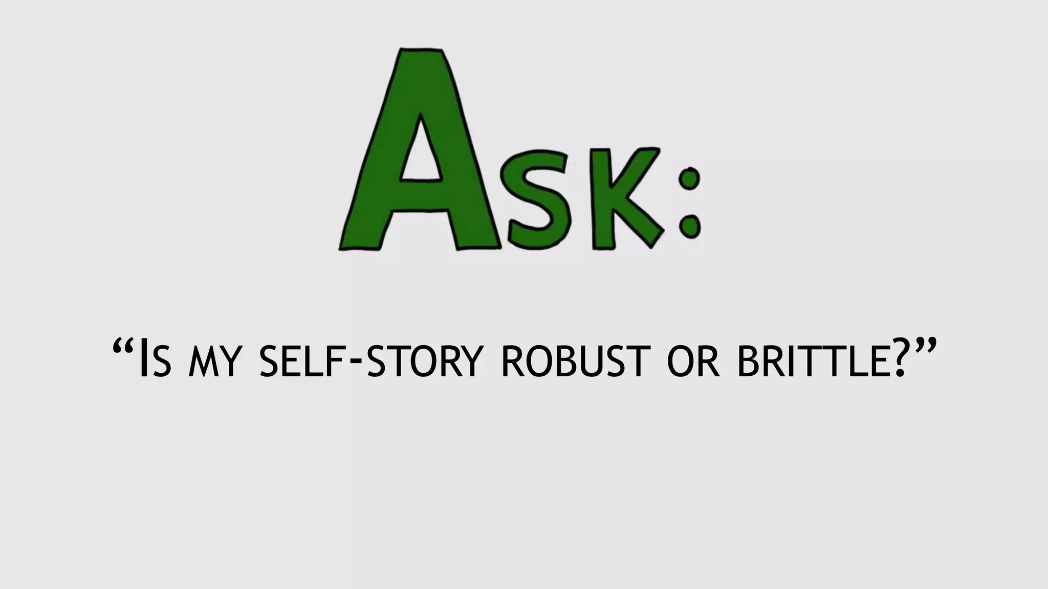 “IS MY SELF-STORY ROBUST OR BRITTLE?”
 