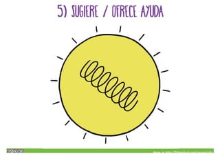 More at http://Slideshare.net/proyectalis
5) sugiere / ofrece ayuda
 
