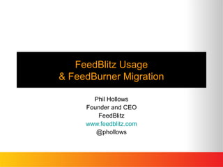 FeedBlitz Usage
& FeedBurner Migration

       Phil Hollows
     Founder and CEO
        FeedBlitz
     www.feedblitz.com
        @phollows
 
