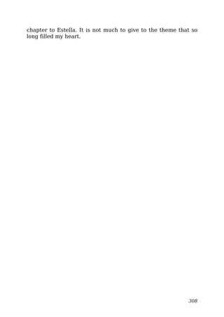 chapter to Estella. It is not much to give to the theme that so
long filled my heart.
308
 