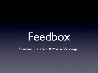 Feedbox
Clemens Heimlich & Martin Wöginger
 