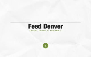 Feed Denver
Urban F
arms & Markets

 