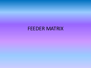 FEEDER MATRIX

 