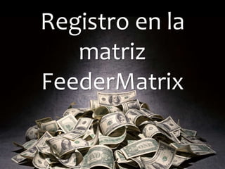Registro en la
matriz
FeederMatrix
 