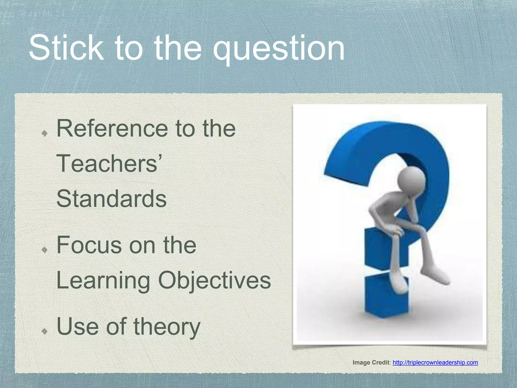 Reference to the
Teachers’
Standards
Focus on the
Learning Objectives
Use of theory
Image Credit: http://triplecrownleadership.com
 