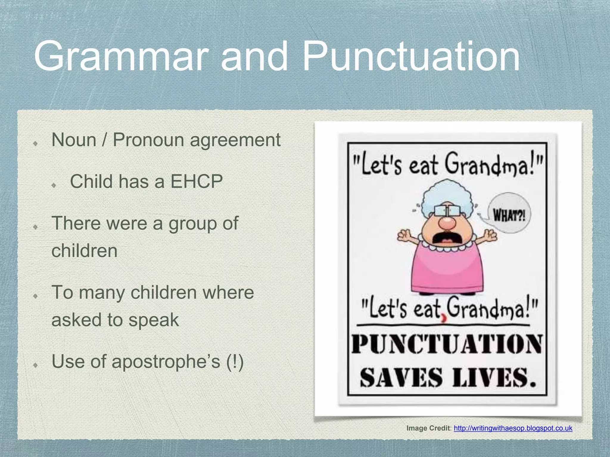 Noun / Pronoun agreement
Child has a EHCP
There were a group of
children
To many children where
asked to speak
Use of apostrophe’s (!)
Image Credit: http://writingwithaesop.blogspot.co.uk
 