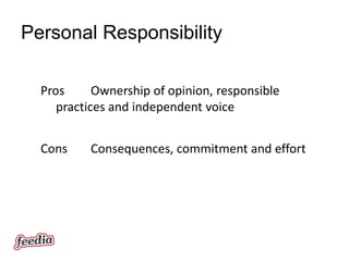 Personal Responsibility

  Pros      Ownership of opinion, responsible
     practices and independent voice


  Cons     Consequences, commitment and effort
 