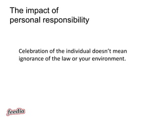 The impact of
personal responsibility


  Celebration of the individual doesn’t mean
  ignorance of the law or your environment.
 
