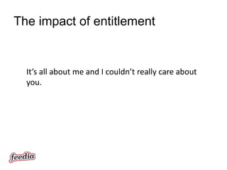 The impact of entitlement


  It’s all about me and I couldn’t really care about
  you.
 