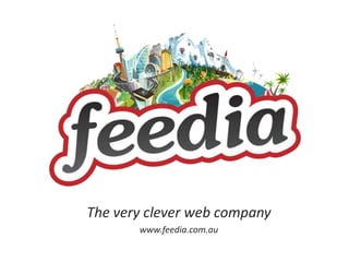 The very clever web company
       www.feedia.com.au
 