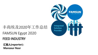 丰尚埃及2020年工作总结
FAMSUN Egypt 2020
FEED INDUSTRY
汇报人(reporter)：
Mansour Nasr
 