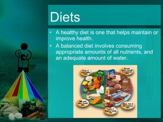 Diets A healthy diet is one that helps maintain or improve health. A balanced diet involves consuming appropriate amounts of all nutrients, and an adequate amount of water.  