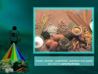 bread, cereals, vegetables, potatoes and pasta are rich in  carbohydrates . 