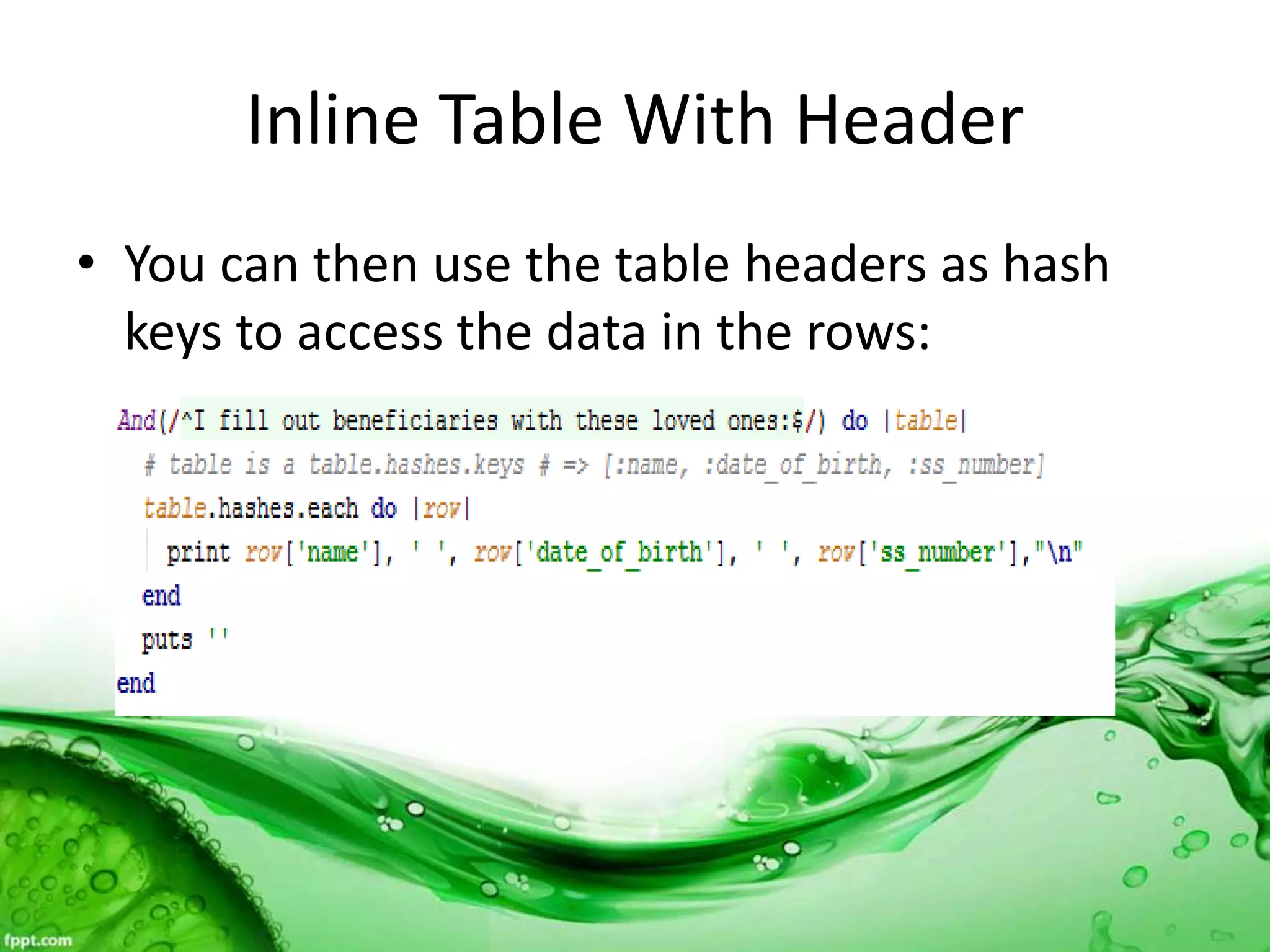 Inline Table With Header
• You can then use the table headers as hash
keys to access the data in the rows:
 