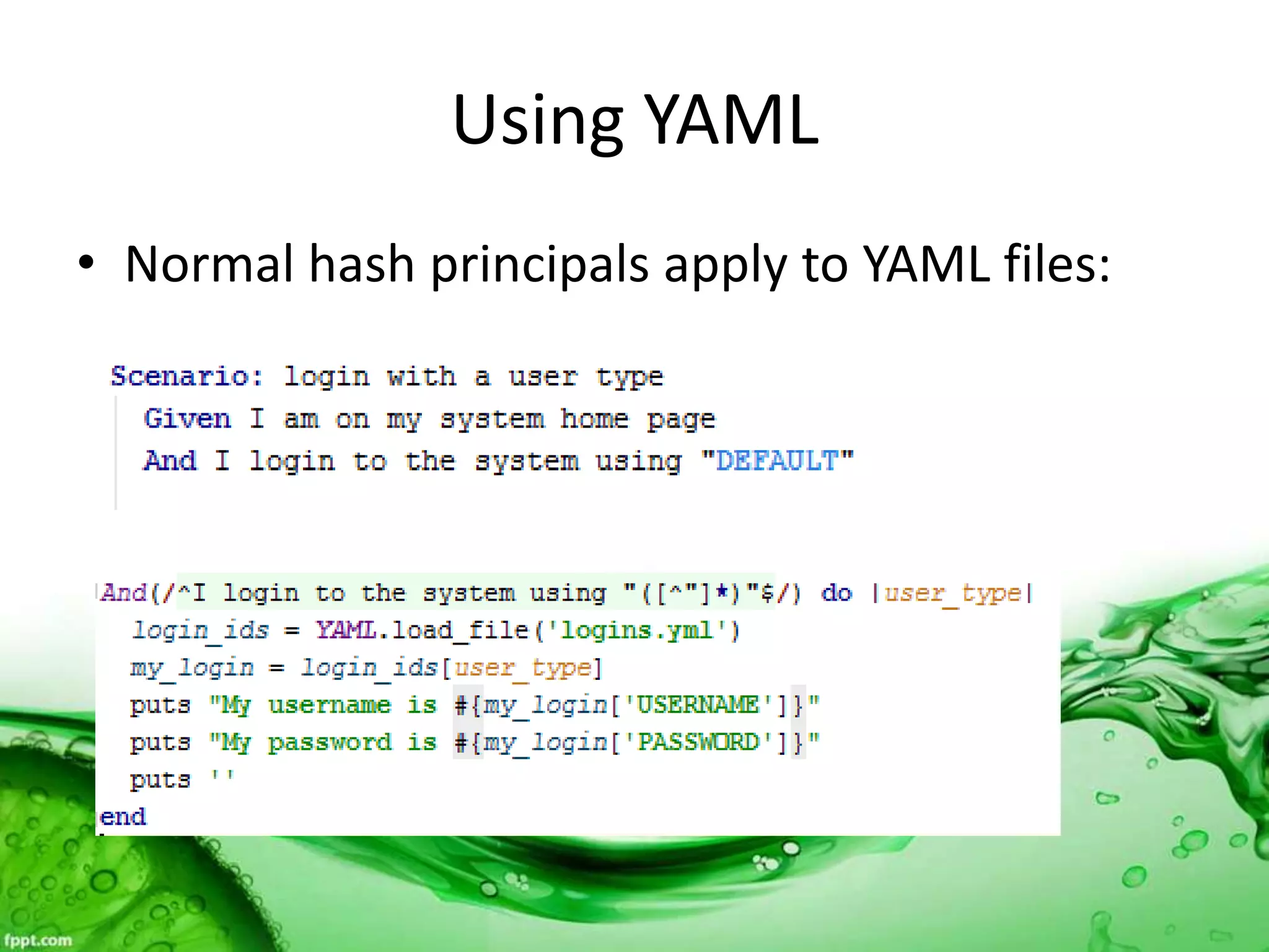 Using YAML
• Normal hash principals apply to YAML files:
 