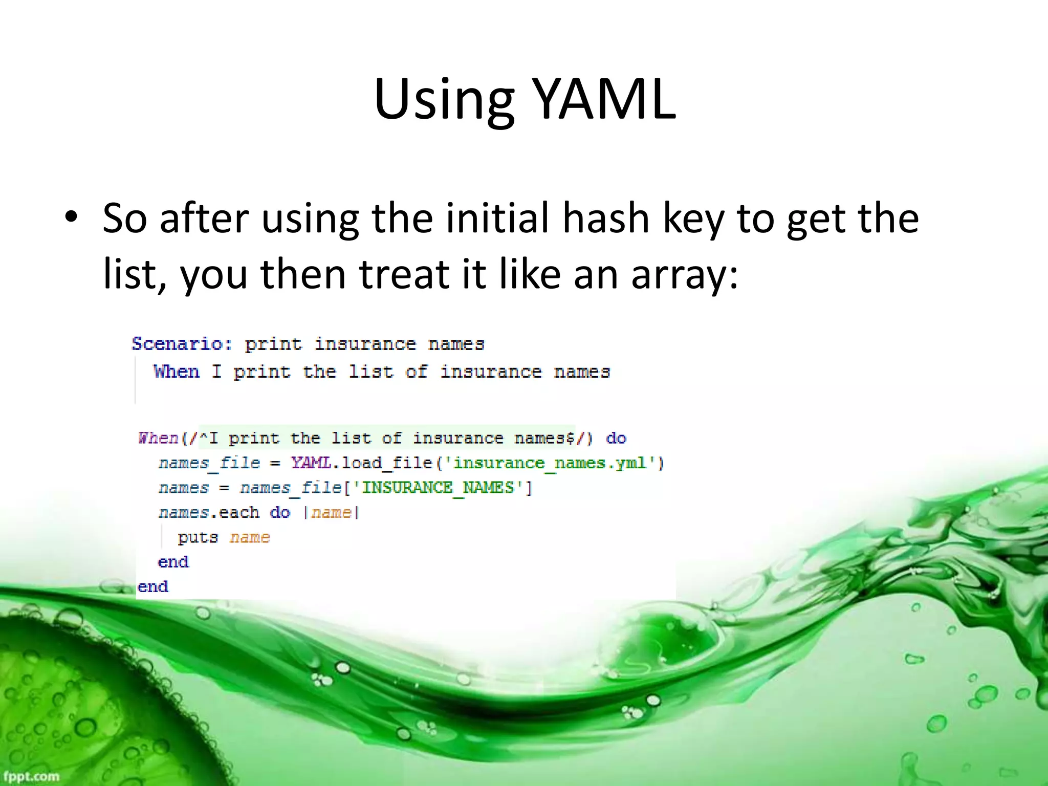 Using YAML
• So after using the initial hash key to get the
list, you then treat it like an array:
 