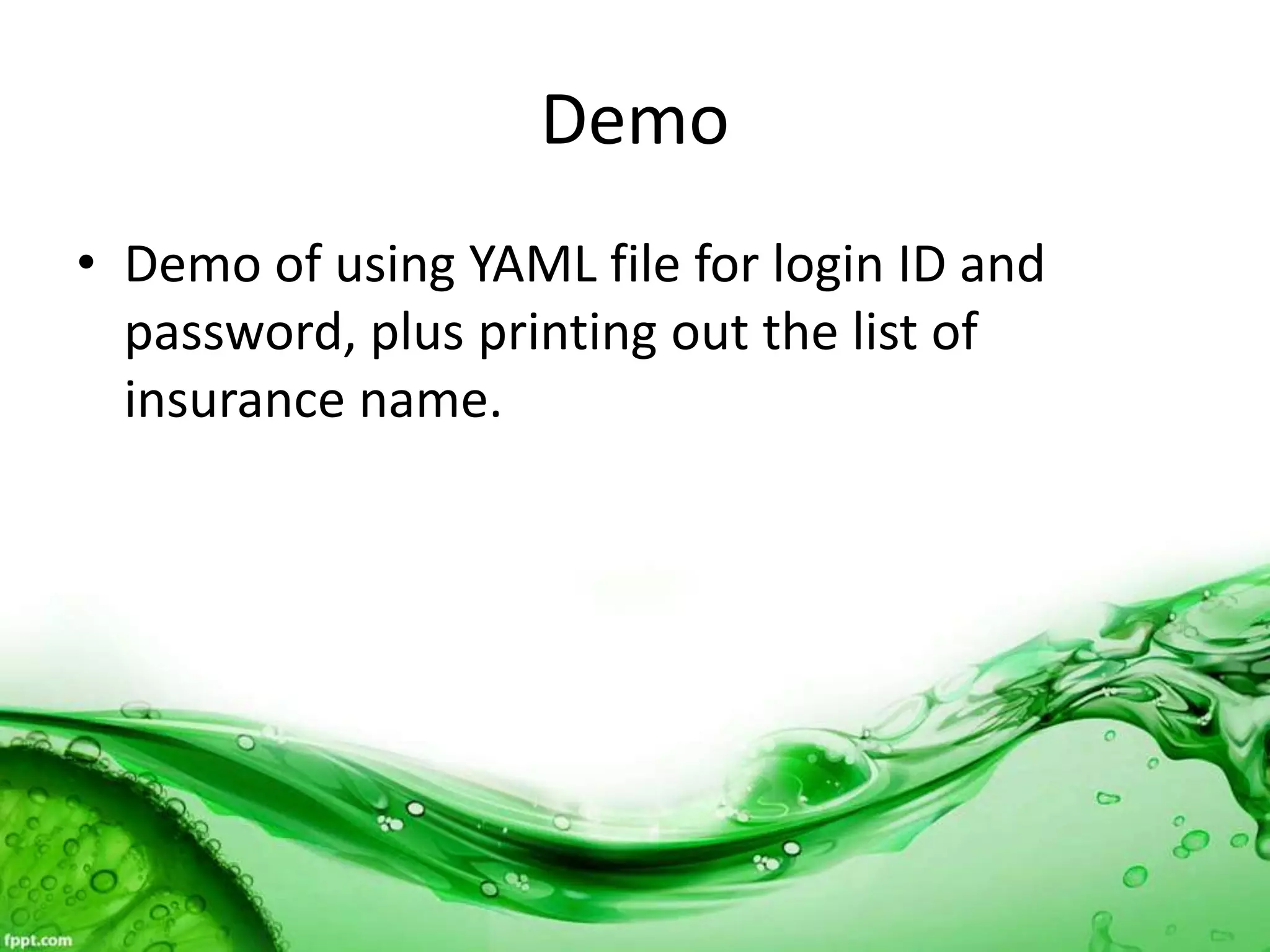 Demo
• Demo of using YAML file for login ID and
password, plus printing out the list of
insurance name.
 