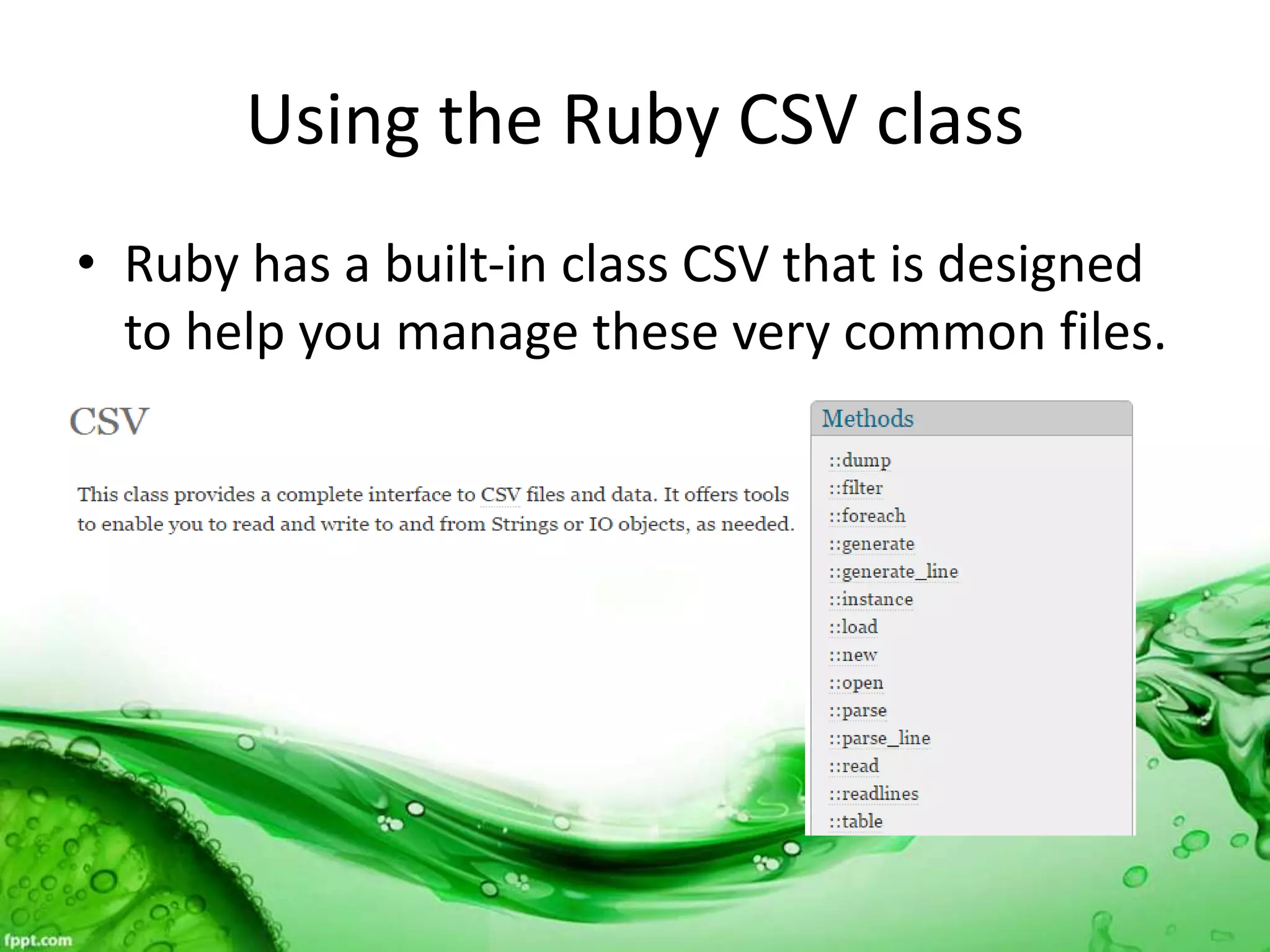Using the Ruby CSV class
• Ruby has a built-in class CSV that is designed
to help you manage these very common files.
 