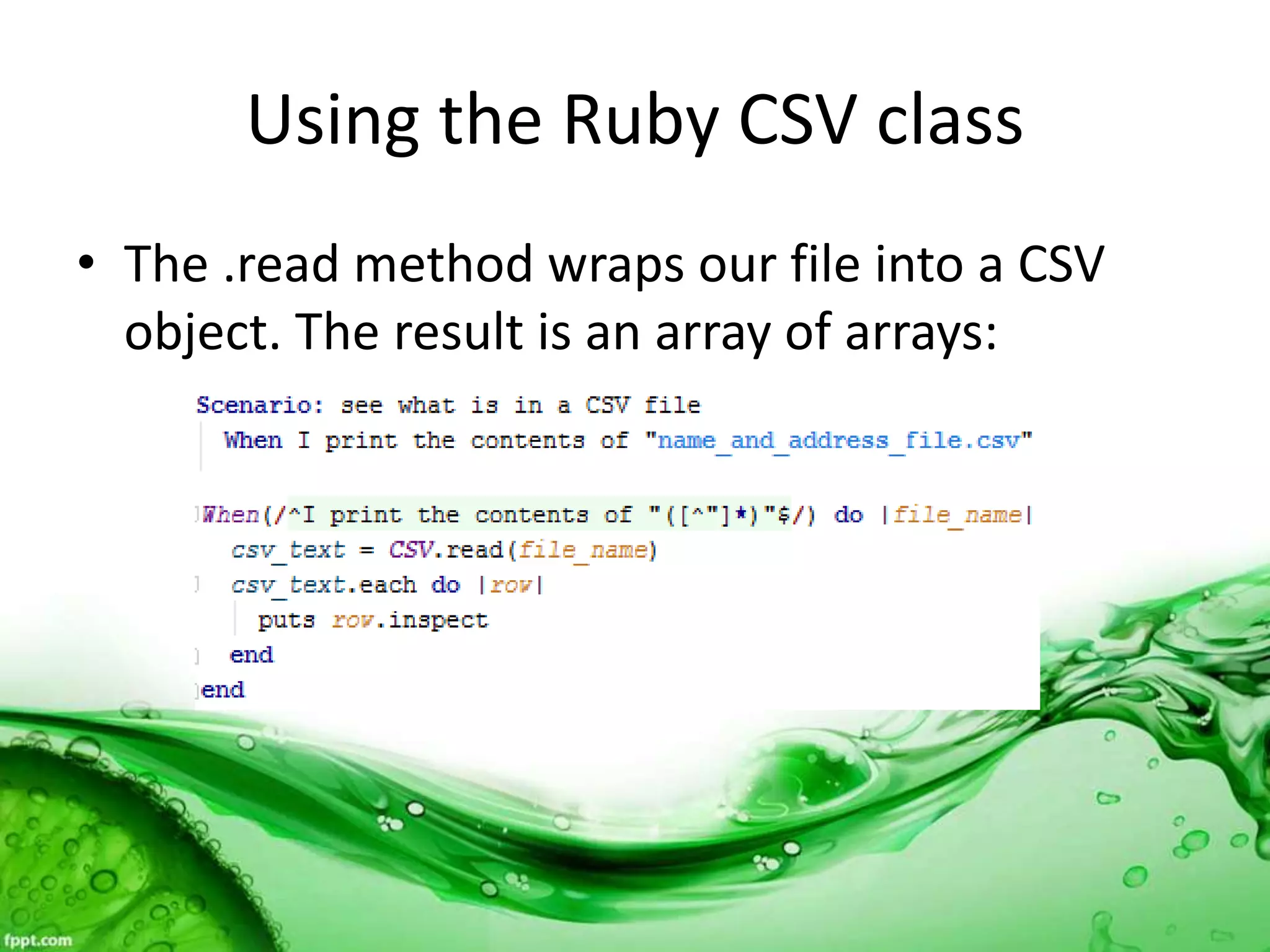 Using the Ruby CSV class
• The .read method wraps our file into a CSV
object. The result is an array of arrays:
 