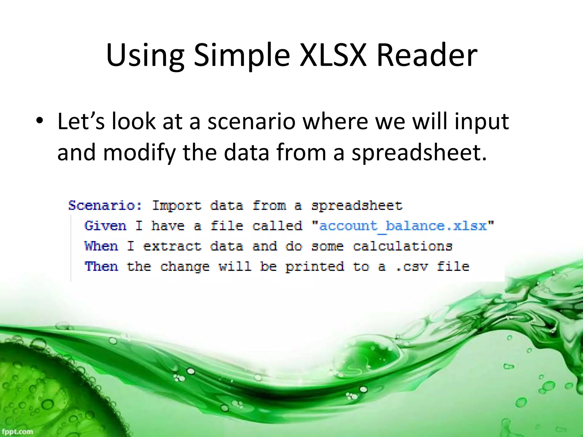 Using Simple XLSX Reader
• Let’s look at a scenario where we will input
and modify the data from a spreadsheet.
 