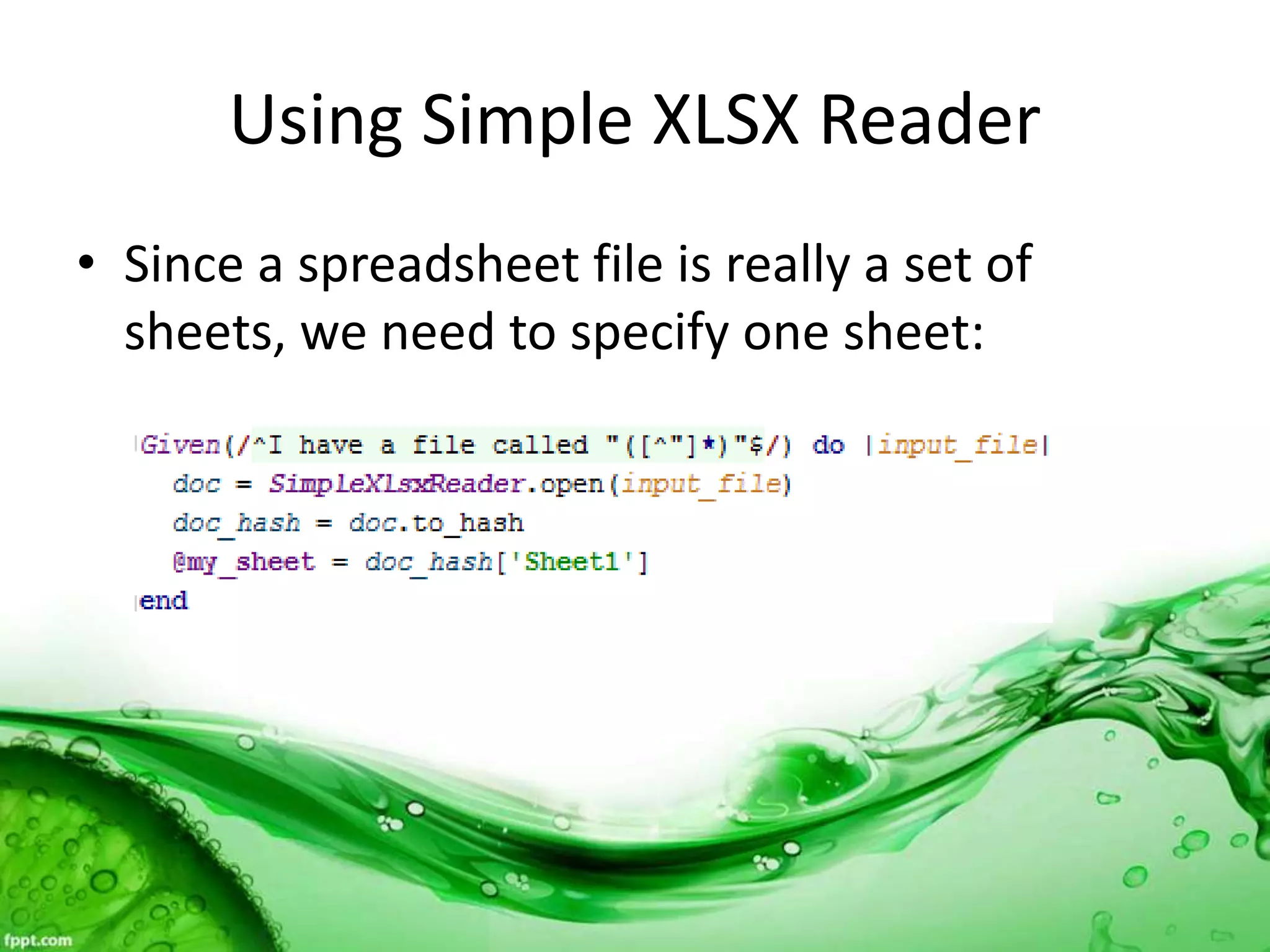 Using Simple XLSX Reader
• Since a spreadsheet file is really a set of
sheets, we need to specify one sheet:
 