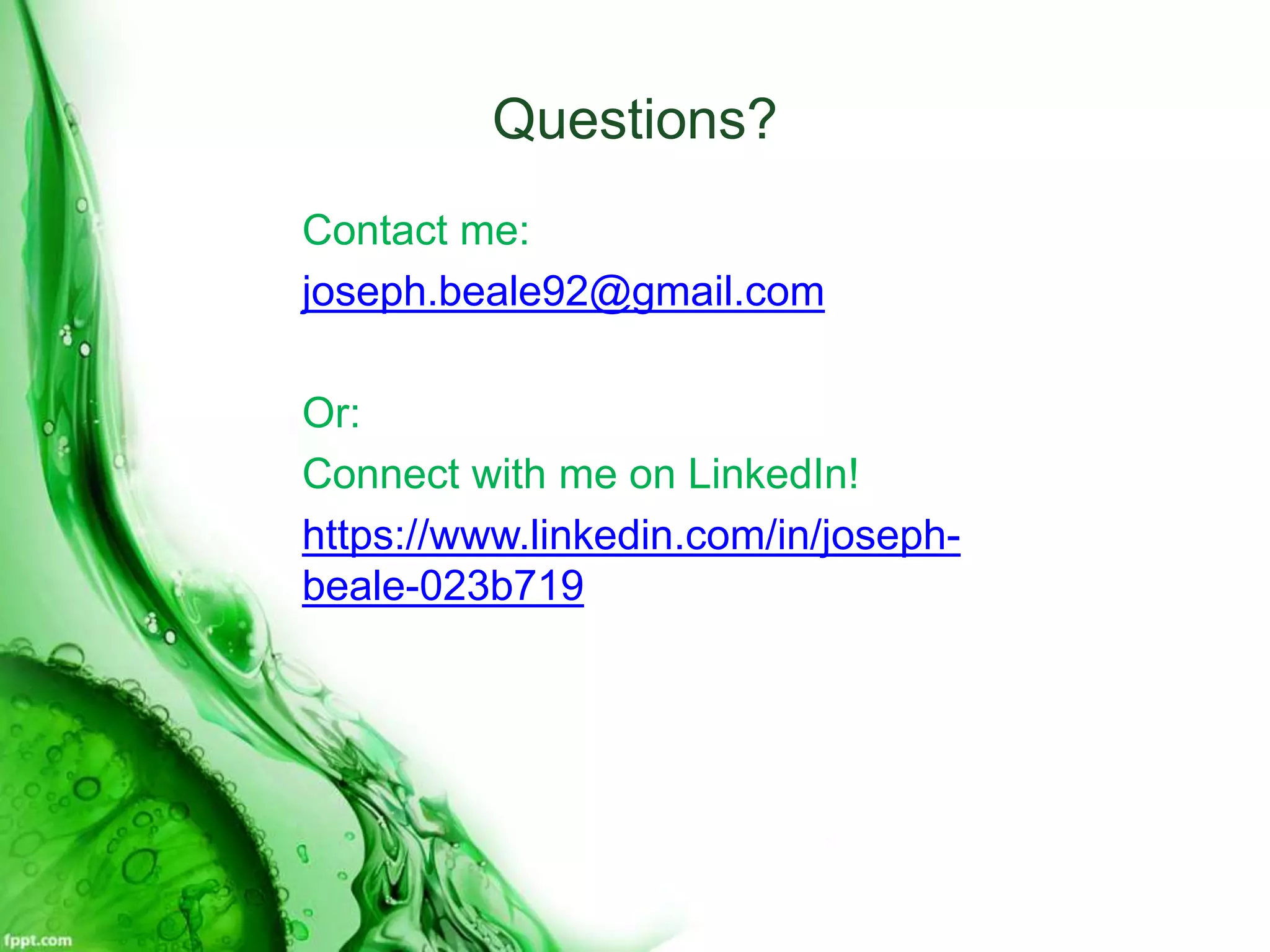 Questions?
Contact me:
joseph.beale92@gmail.com
Or:
Connect with me on LinkedIn!
https://www.linkedin.com/in/joseph-
beale-023b719
 